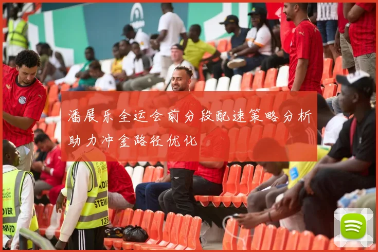潘展乐全运会前分段配速策略分析助力冲金路径优化