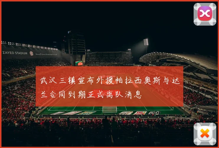 武汉三镇宣布外援帕拉西奥斯与达兰合同到期正式离队消息